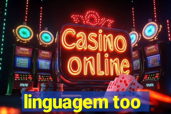 linguagem too
